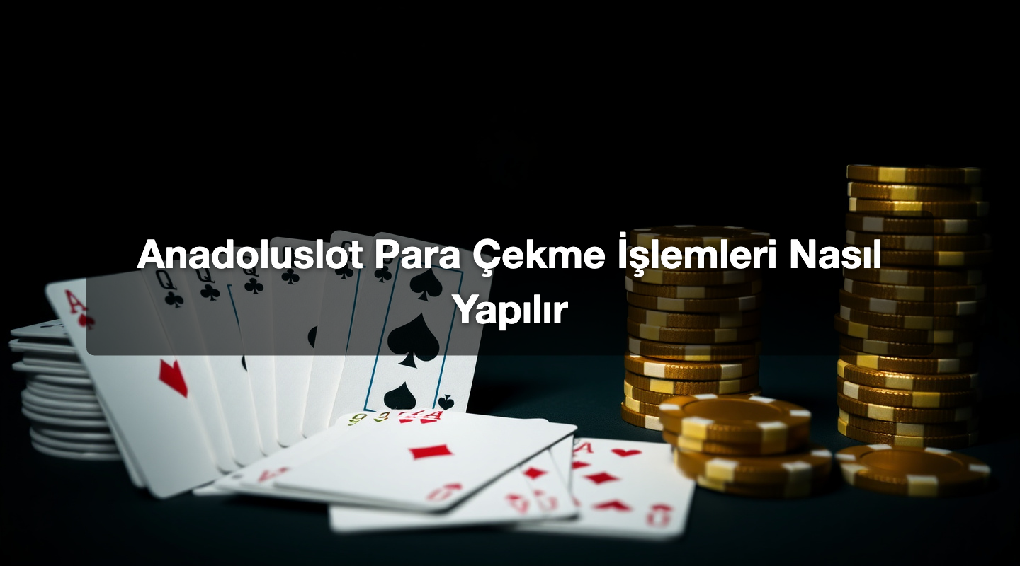 Anadoluslot Para Çekme İşlemleri Nasıl Yapılır